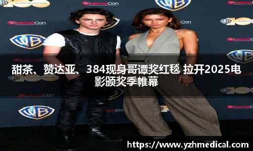 乐鱼电竞：甜茶、赞达亚、384现身哥谭奖红毯 拉开2025电影颁奖季帷幕